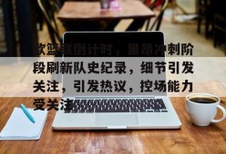 开云体育官网-包含欧篮联倒计时，里昂冲刺阶段刷新队史纪录，细节引发关注，引发热议，控场能力受关注的词条